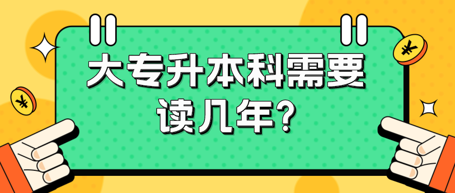 大专升本科需要读几年?