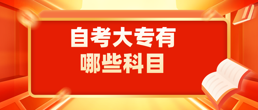 自考大专考哪些科目考试? 自考大专考哪些科目考试?